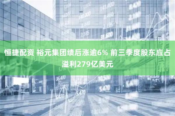 恒捷配资 裕元集团绩后涨逾6% 前三季度股东应占溢利279亿美元